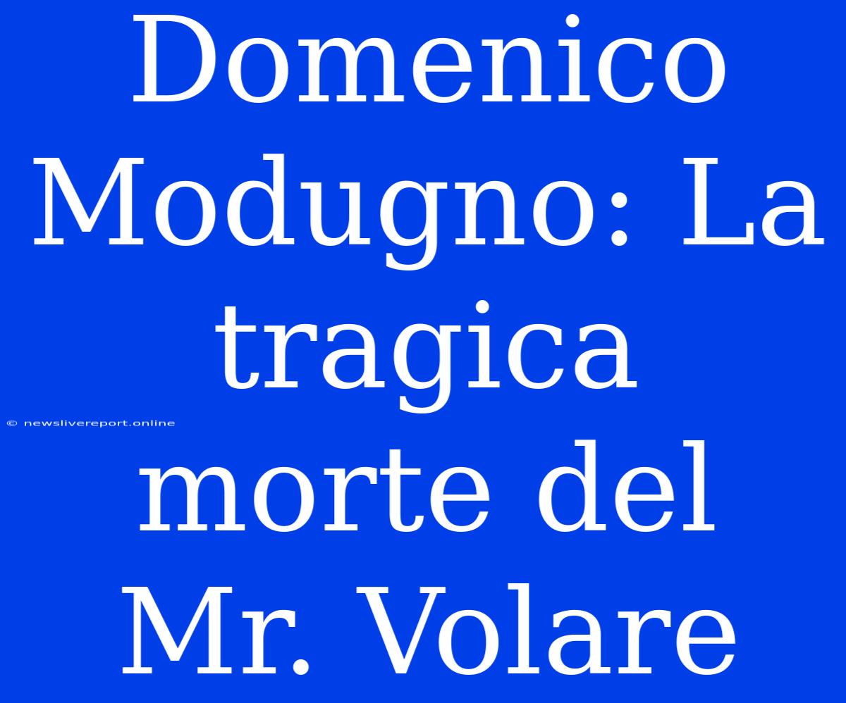 Domenico Modugno: La Tragica Morte Del Mr. Volare