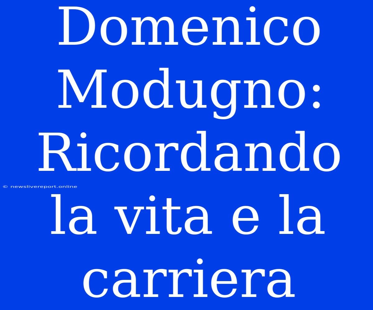 Domenico Modugno: Ricordando La Vita E La Carriera