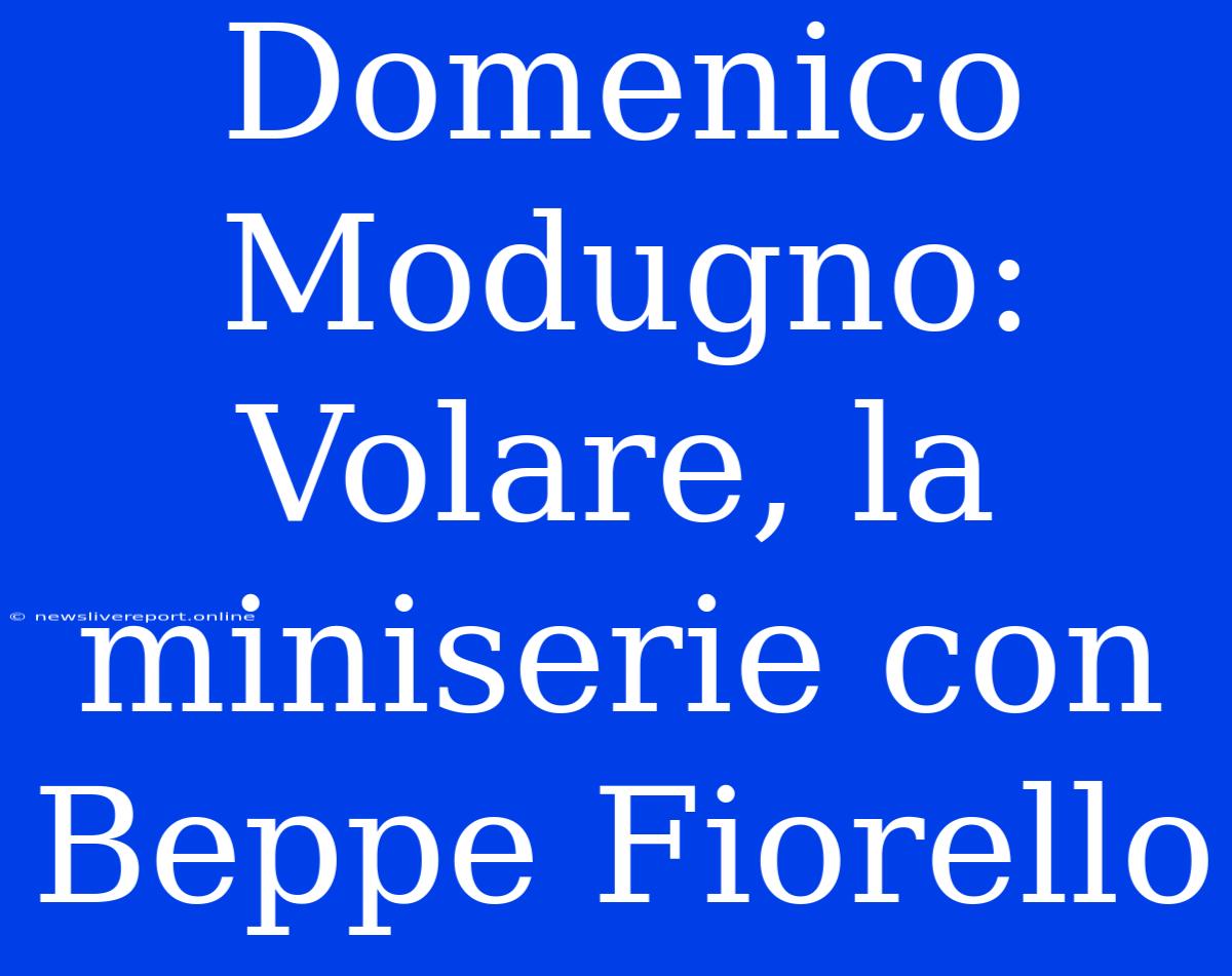 Domenico Modugno: Volare, La Miniserie Con Beppe Fiorello