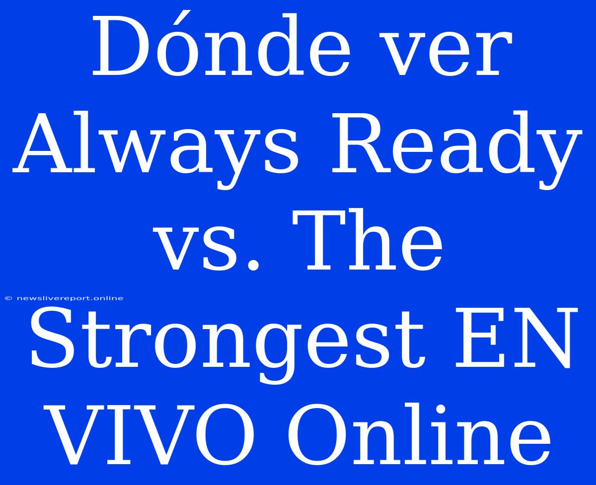 Dónde Ver Always Ready Vs. The Strongest EN VIVO Online