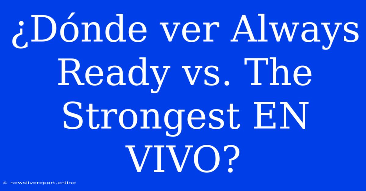 ¿Dónde Ver Always Ready Vs. The Strongest EN VIVO?