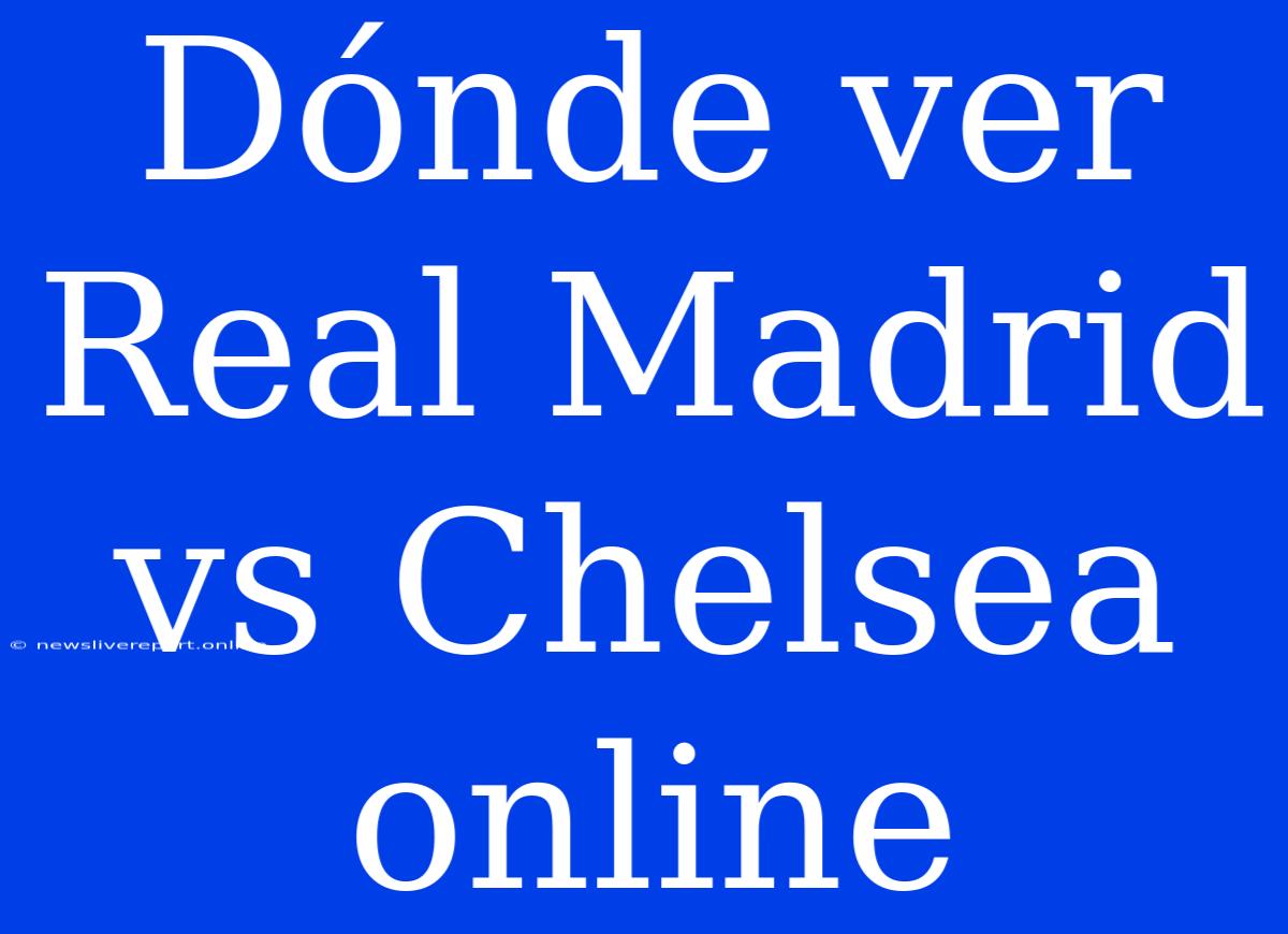 Dónde Ver Real Madrid Vs Chelsea Online