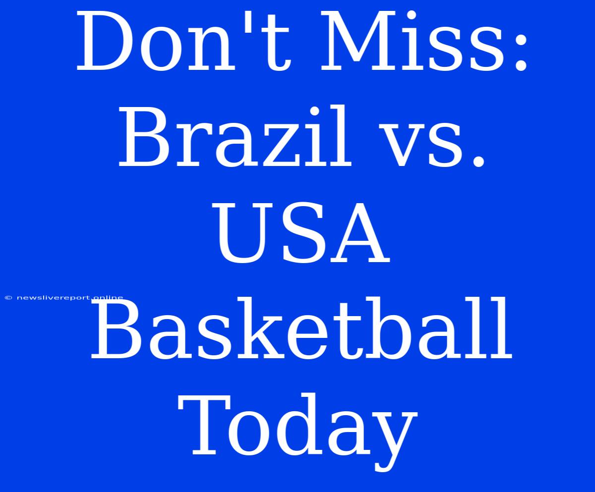 Don't Miss: Brazil Vs. USA Basketball Today