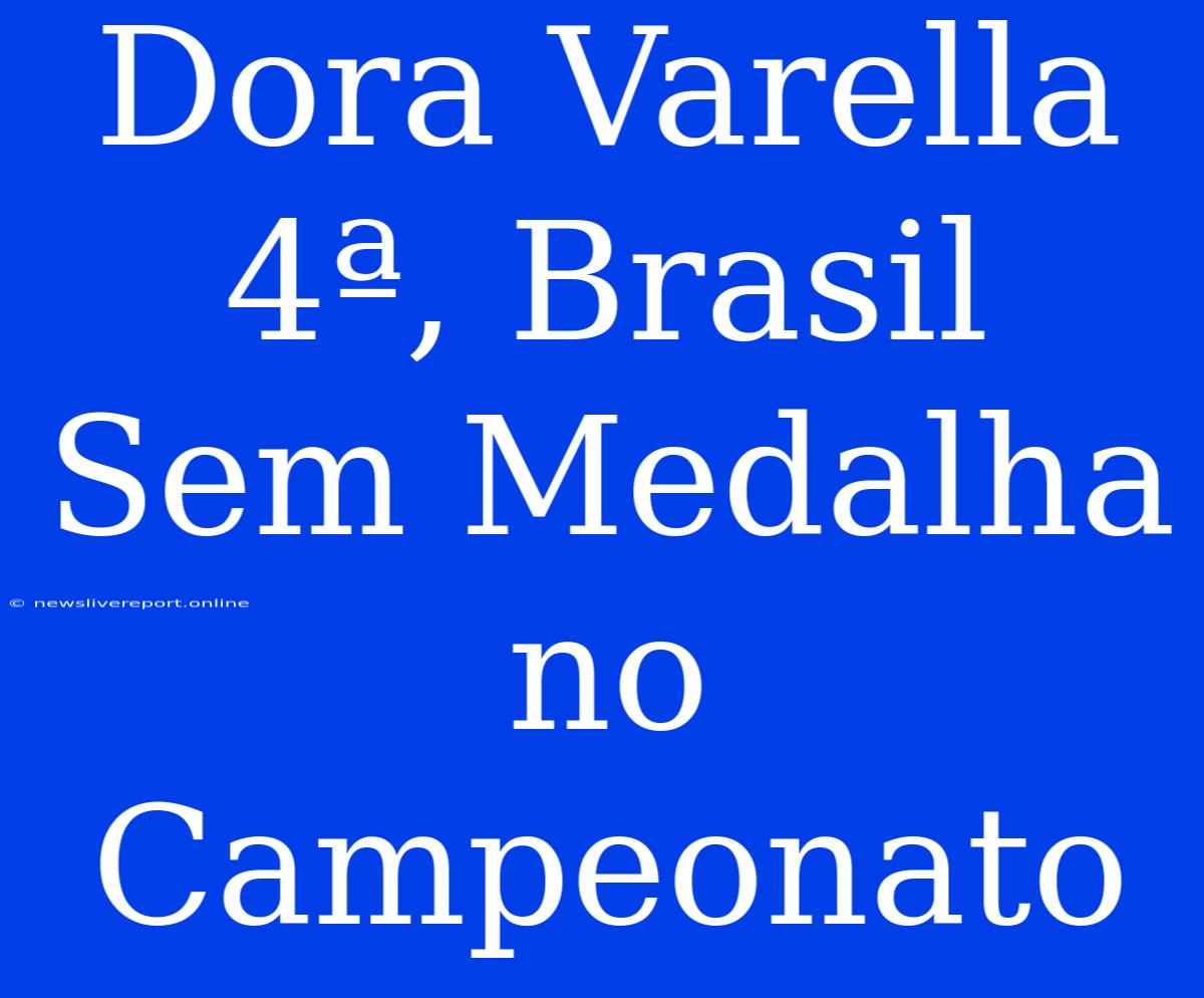 Dora Varella 4ª, Brasil Sem Medalha No Campeonato