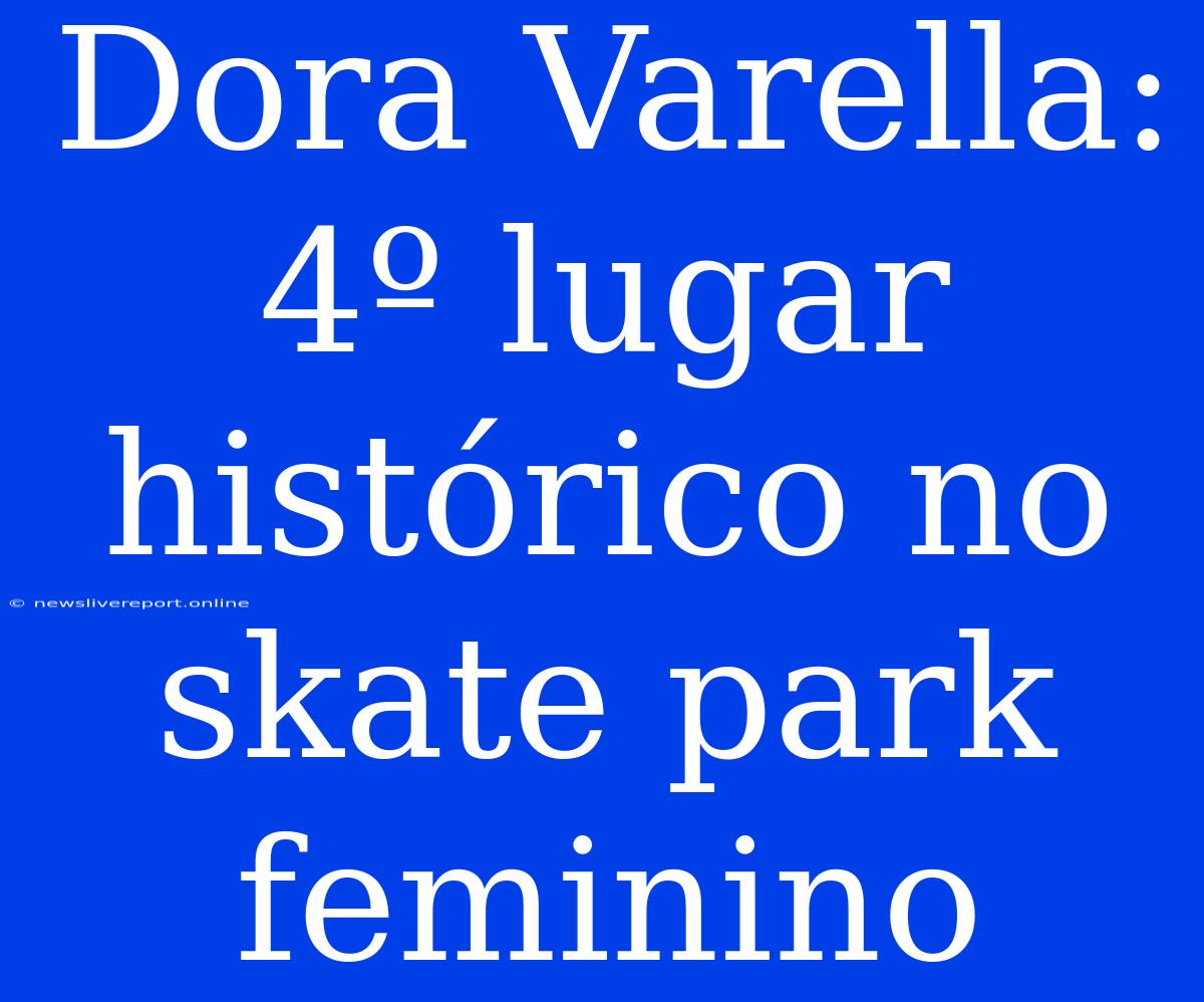 Dora Varella: 4º Lugar Histórico No Skate Park Feminino