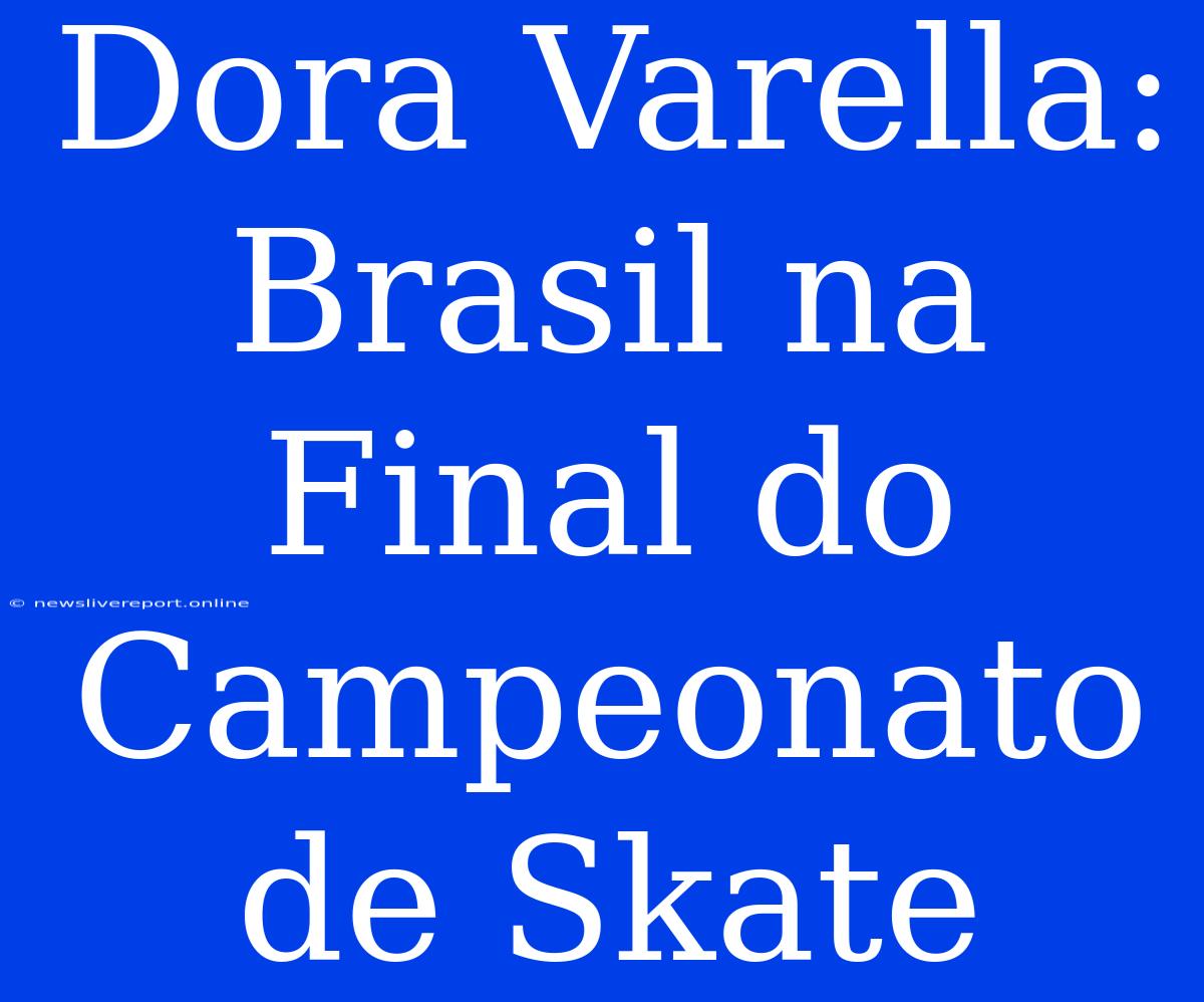 Dora Varella: Brasil Na Final Do Campeonato De Skate