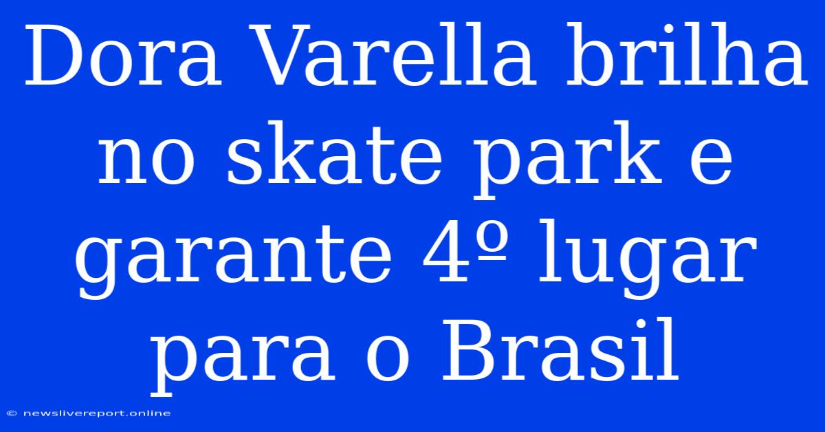 Dora Varella Brilha No Skate Park E Garante 4º Lugar Para O Brasil