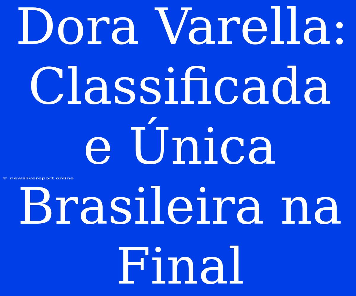 Dora Varella: Classificada E Única Brasileira Na Final