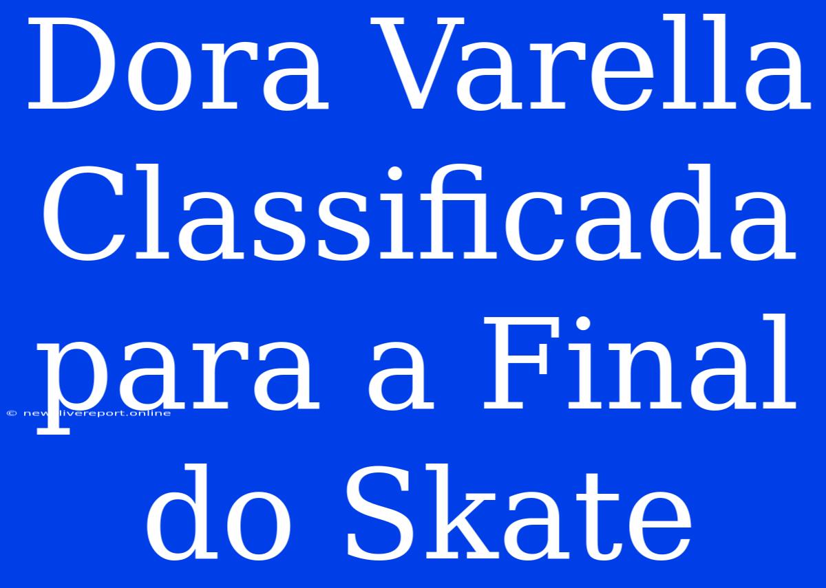 Dora Varella Classificada Para A Final Do Skate