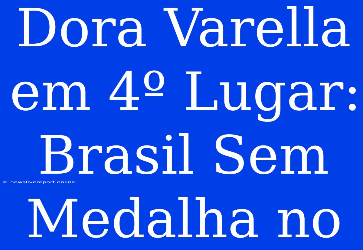 Dora Varella Em 4º Lugar: Brasil Sem Medalha No