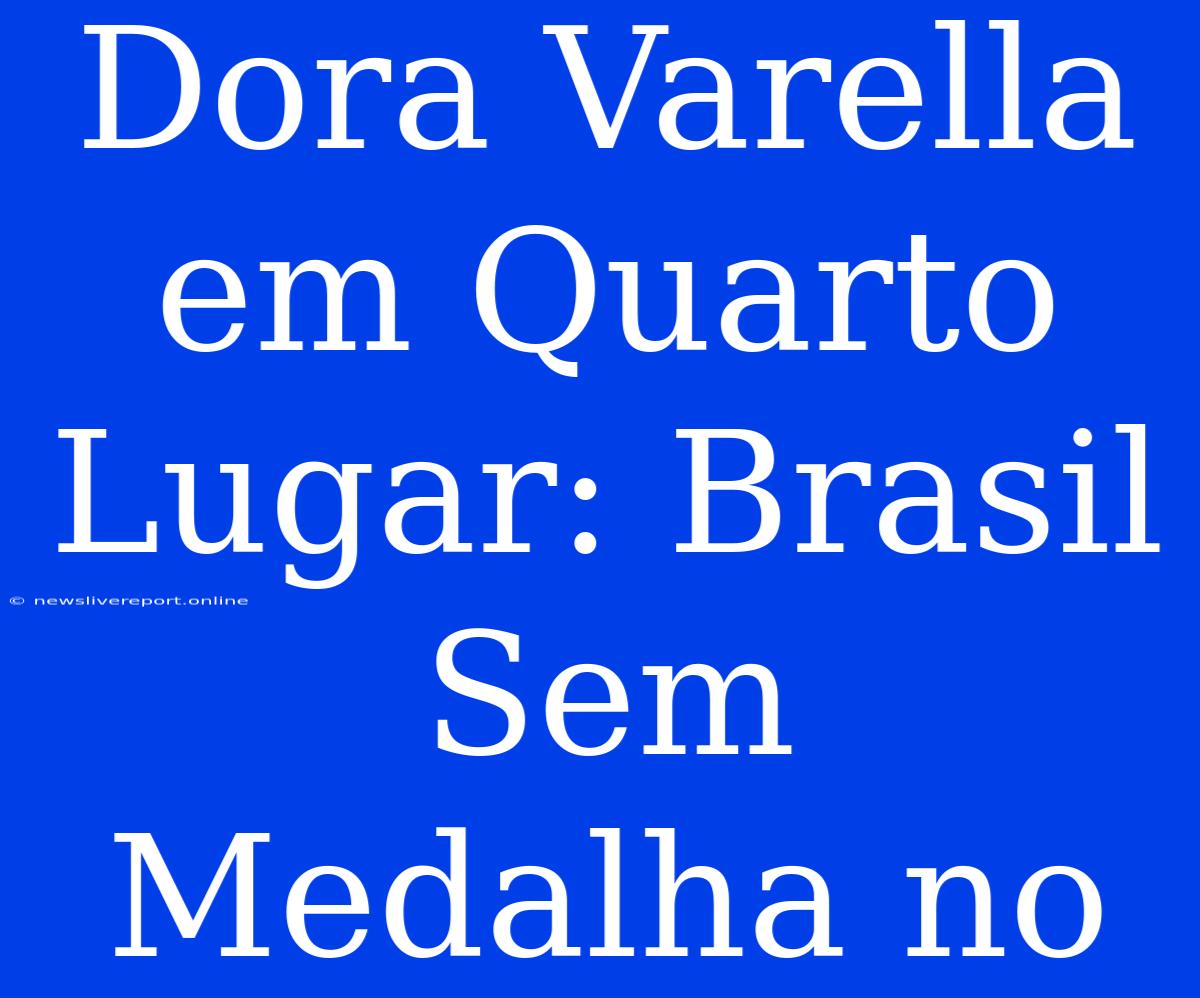 Dora Varella Em Quarto Lugar: Brasil Sem Medalha No