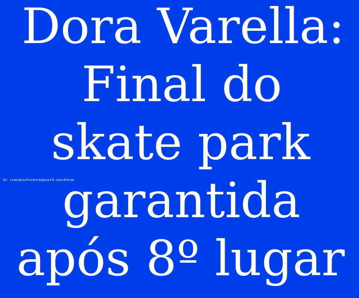 Dora Varella: Final Do Skate Park Garantida Após 8º Lugar