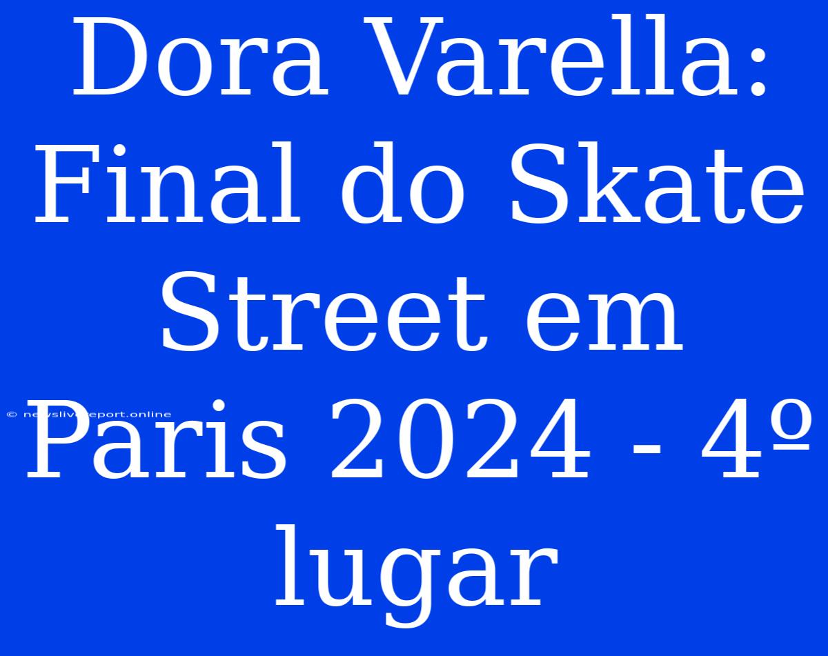 Dora Varella: Final Do Skate Street Em Paris 2024 - 4º Lugar