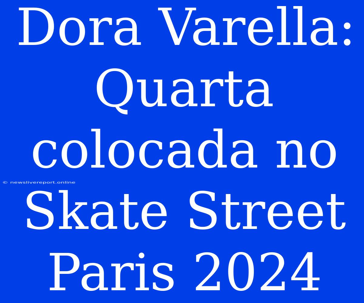 Dora Varella: Quarta Colocada No Skate Street Paris 2024