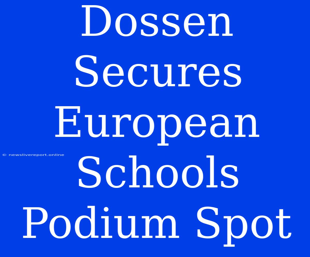 Dossen Secures European Schools Podium Spot