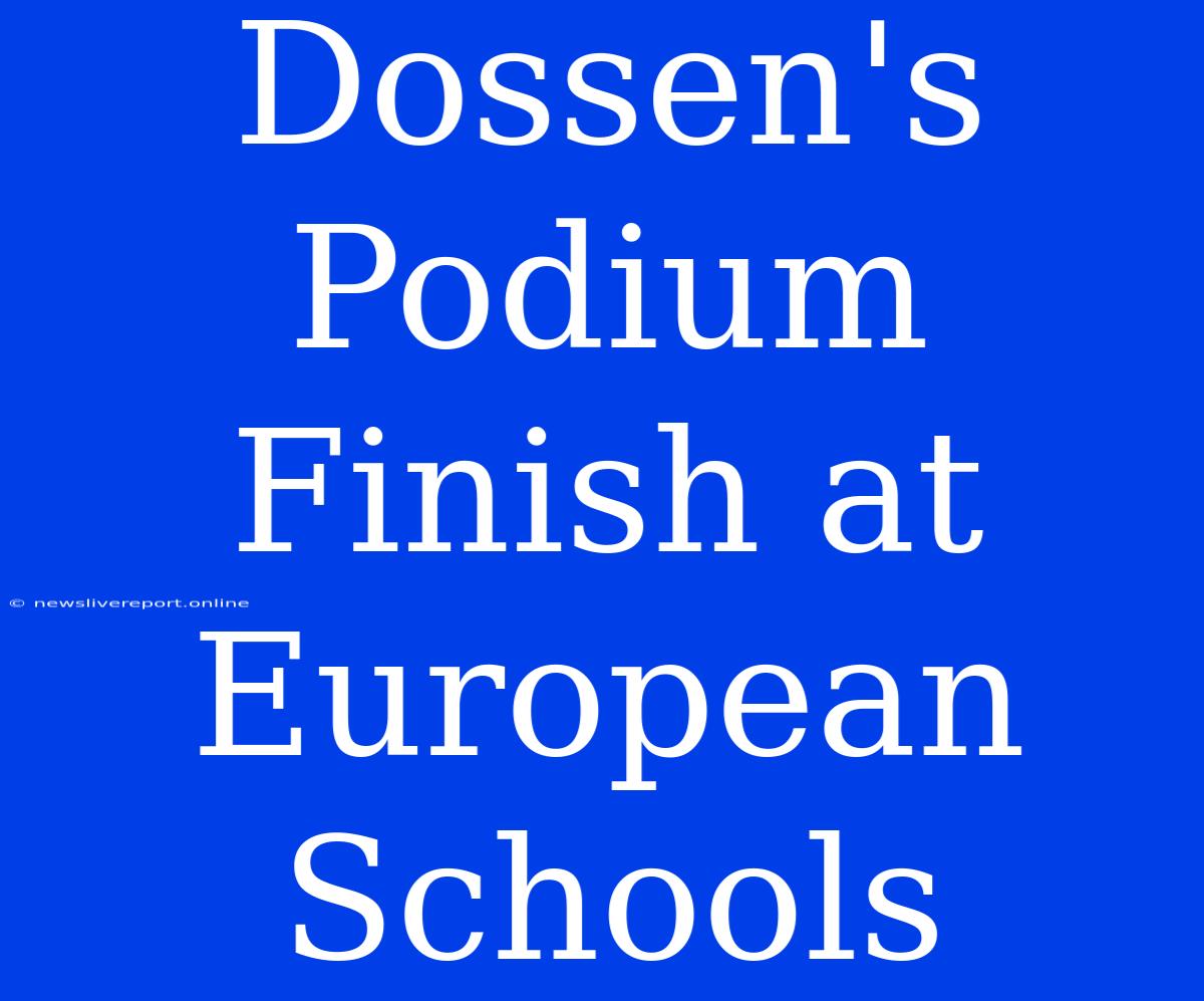 Dossen's Podium Finish At European Schools