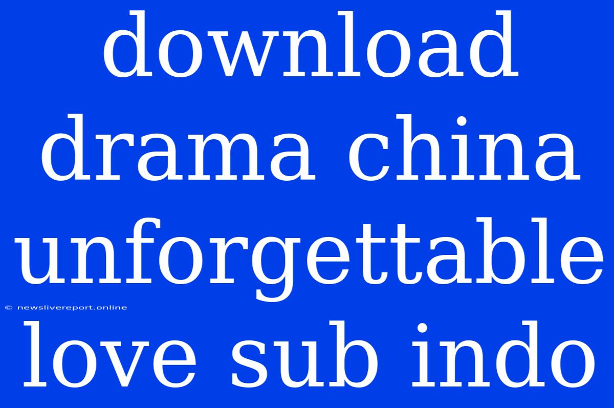 Download Drama China Unforgettable Love Sub Indo