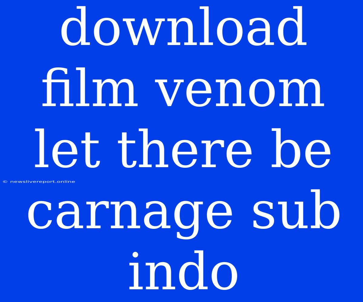 Download Film Venom Let There Be Carnage Sub Indo