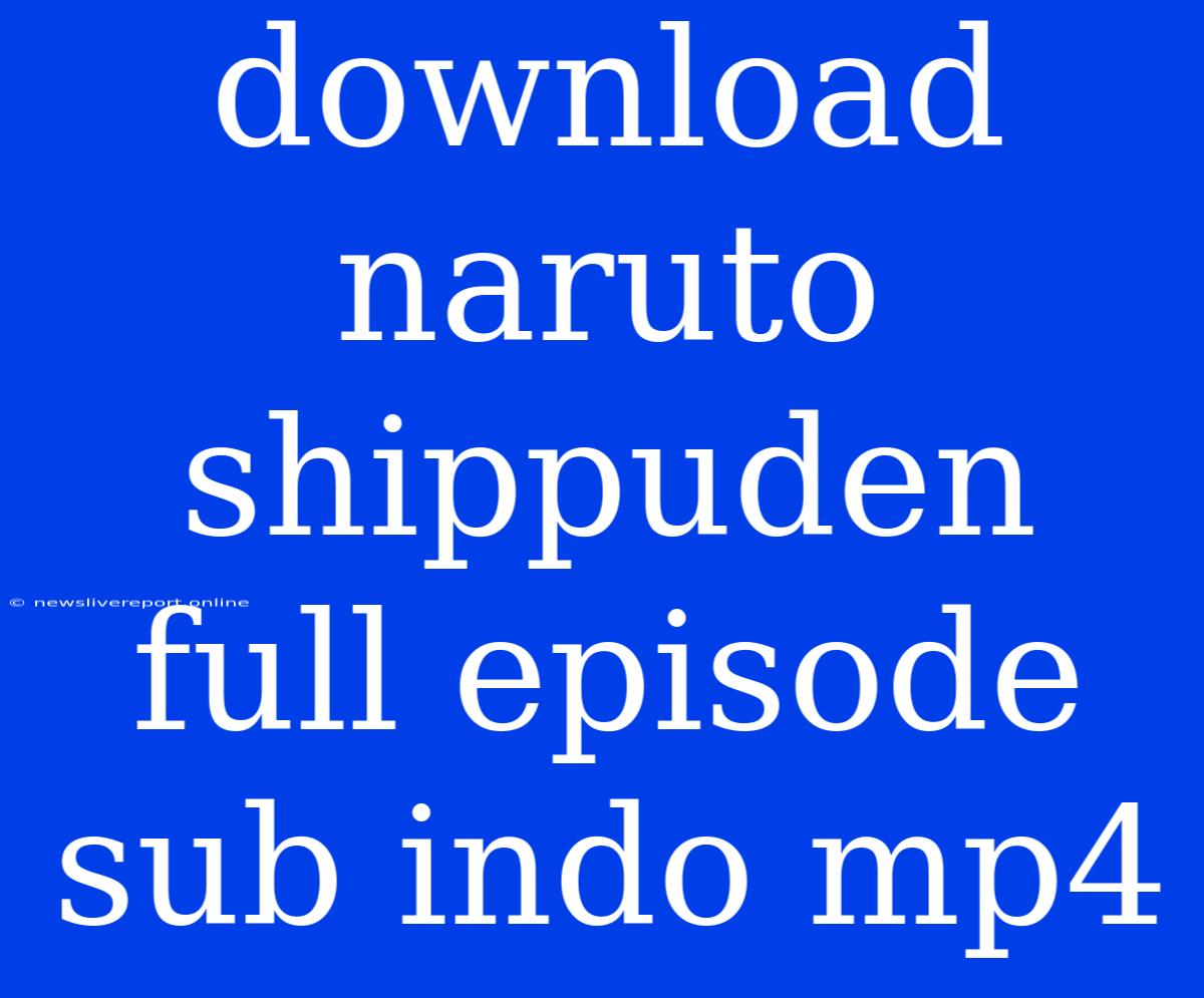 Download Naruto Shippuden Full Episode Sub Indo Mp4