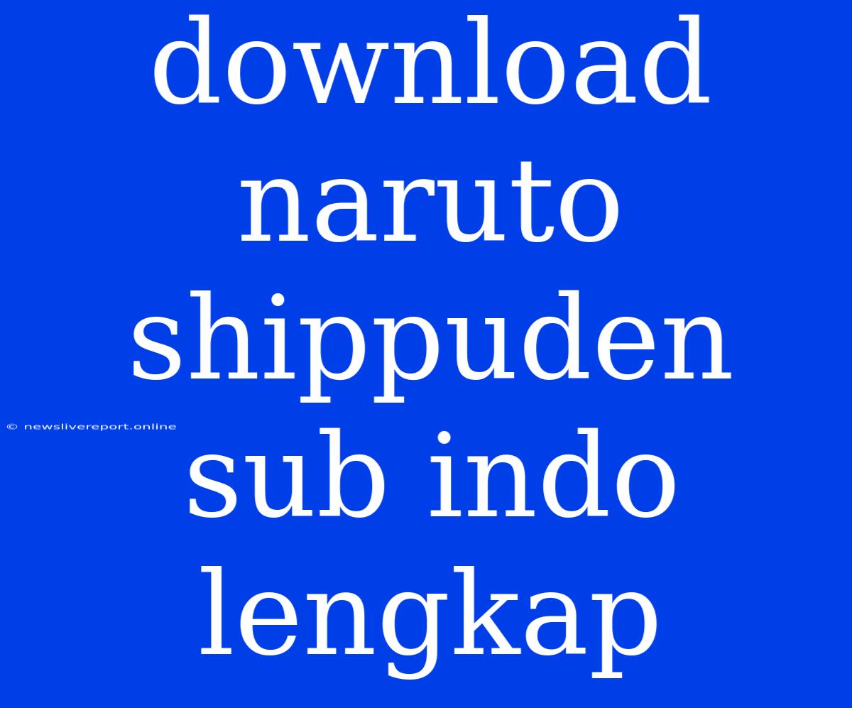 Download Naruto Shippuden Sub Indo Lengkap