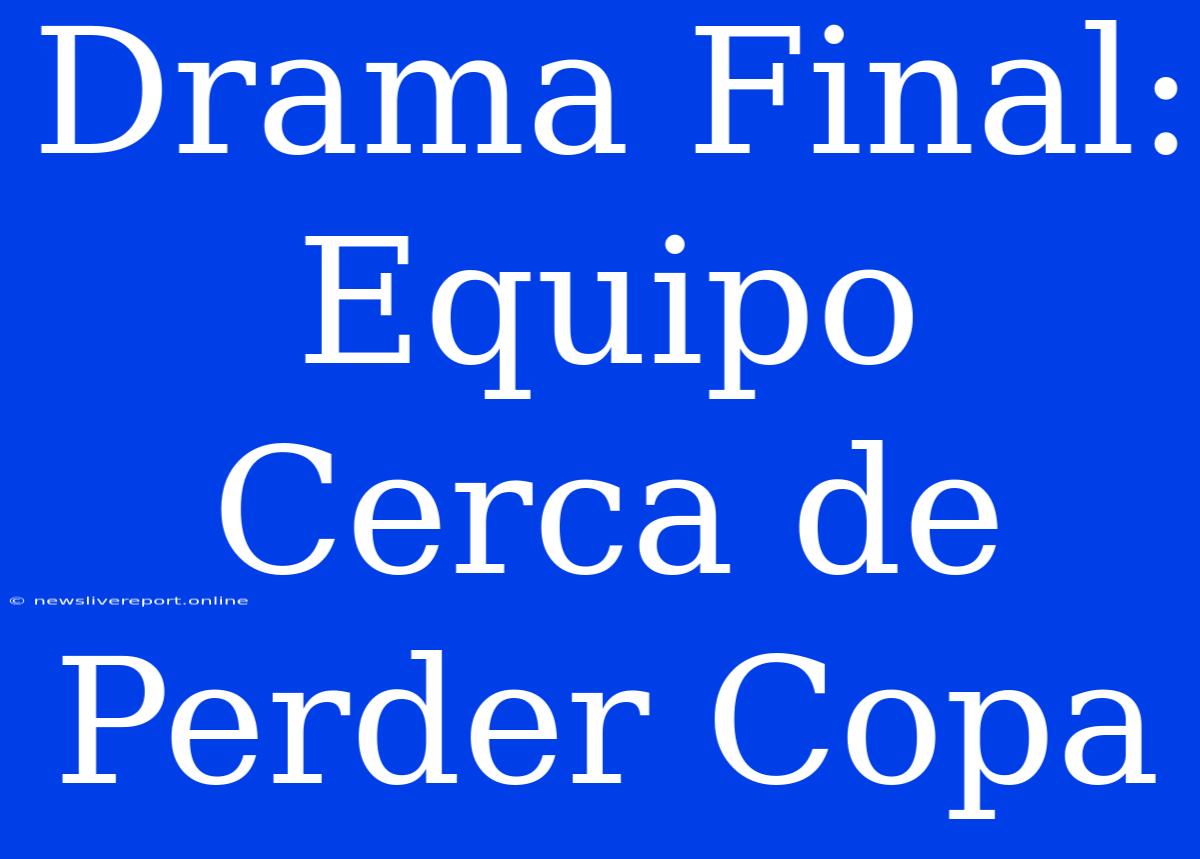 Drama Final: Equipo Cerca De Perder Copa