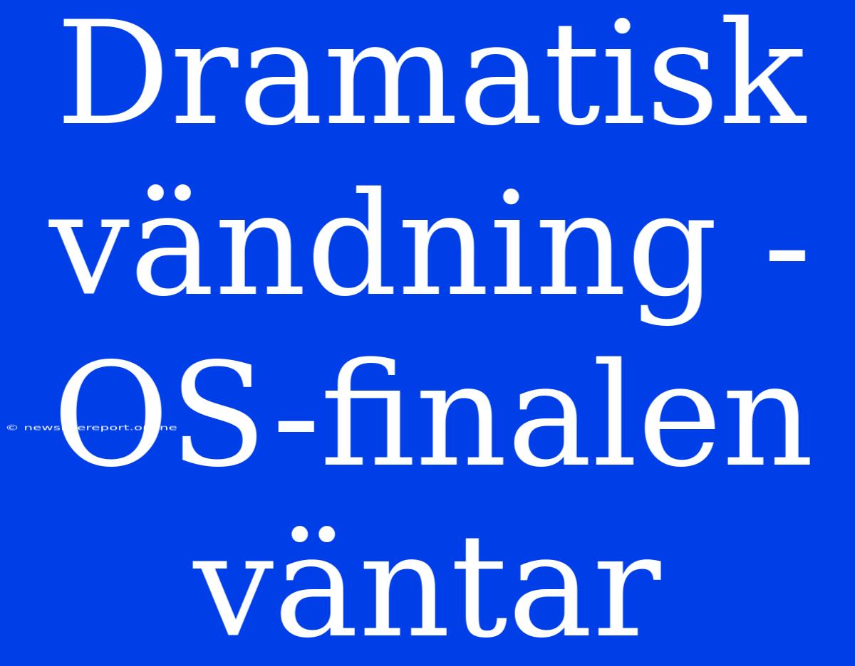 Dramatisk Vändning - OS-finalen Väntar