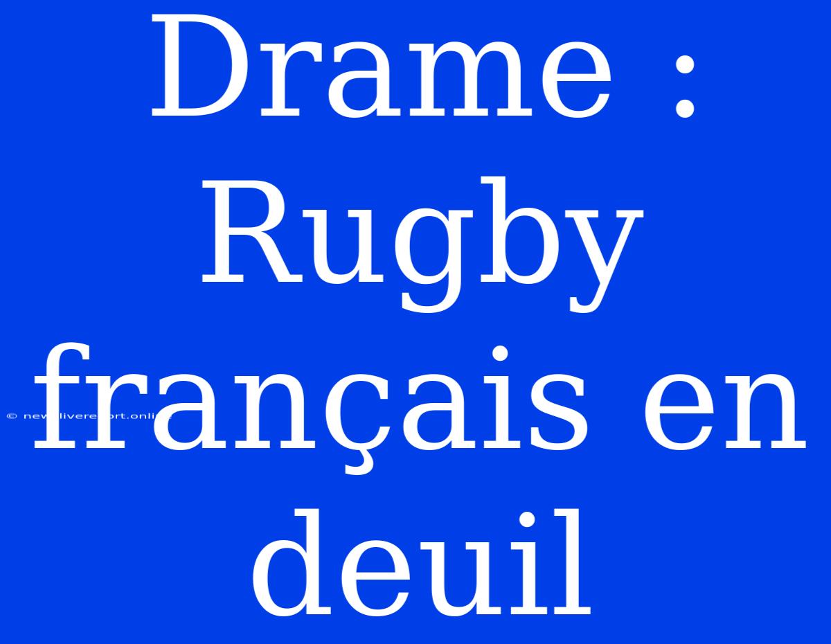 Drame : Rugby Français En Deuil