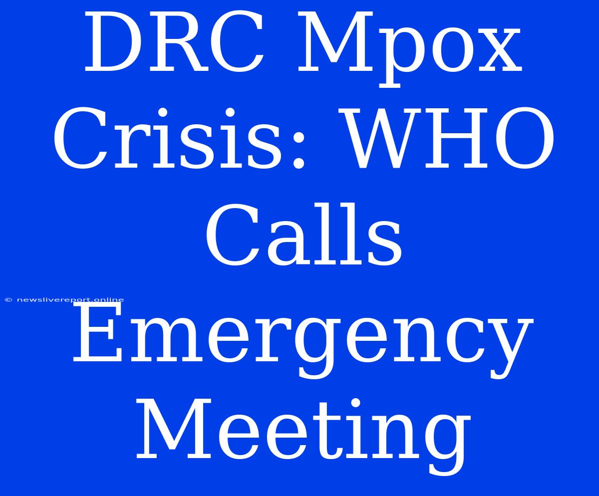 DRC Mpox Crisis: WHO Calls Emergency Meeting