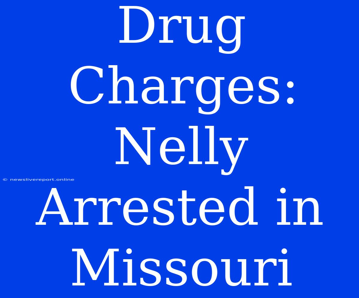 Drug Charges: Nelly Arrested In Missouri