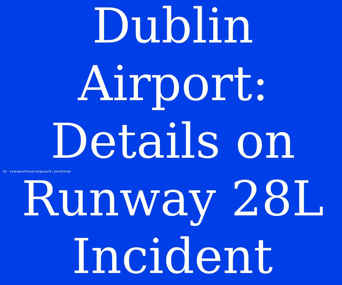 Dublin Airport: Details On Runway 28L Incident