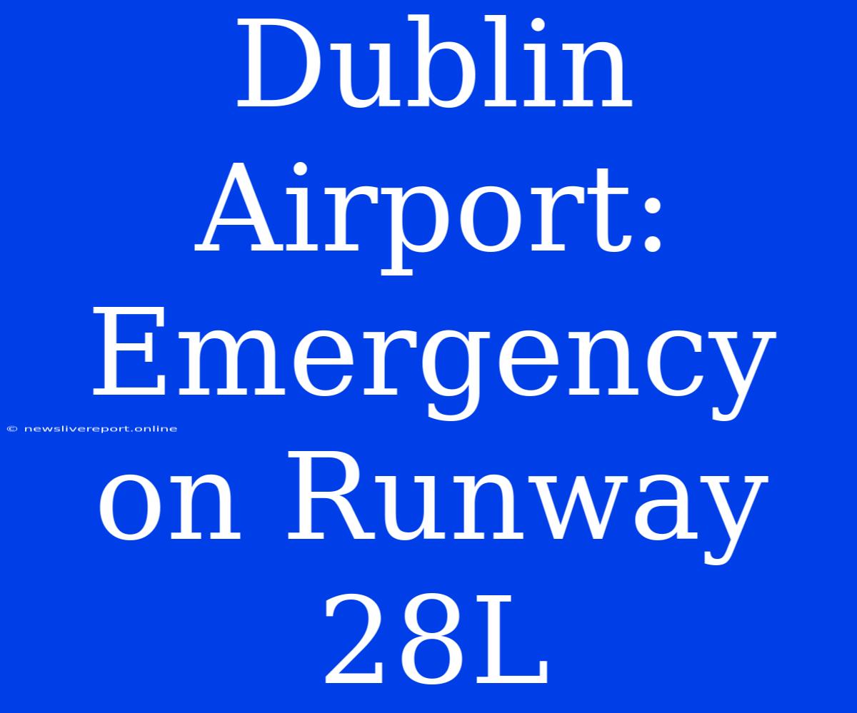 Dublin Airport: Emergency On Runway 28L