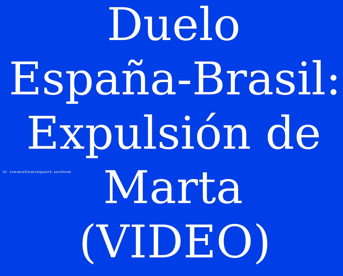 Duelo España-Brasil: Expulsión De Marta (VIDEO)