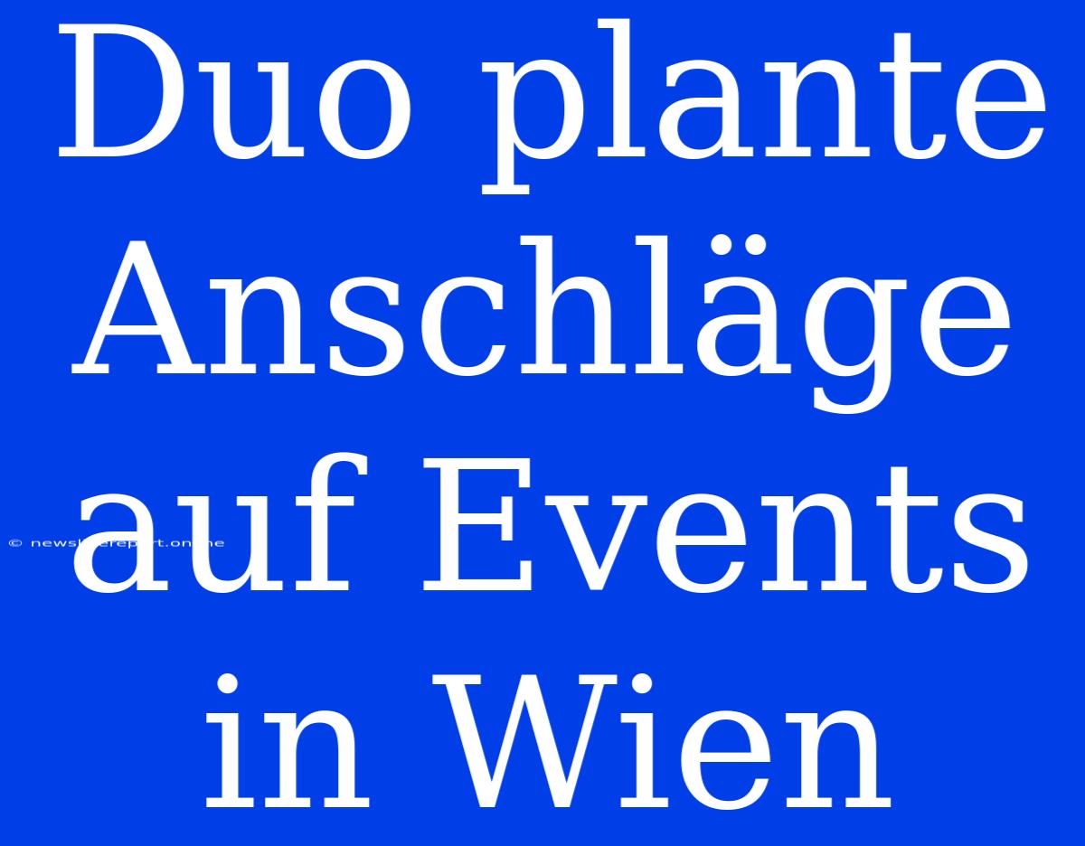 Duo Plante Anschläge Auf Events In Wien