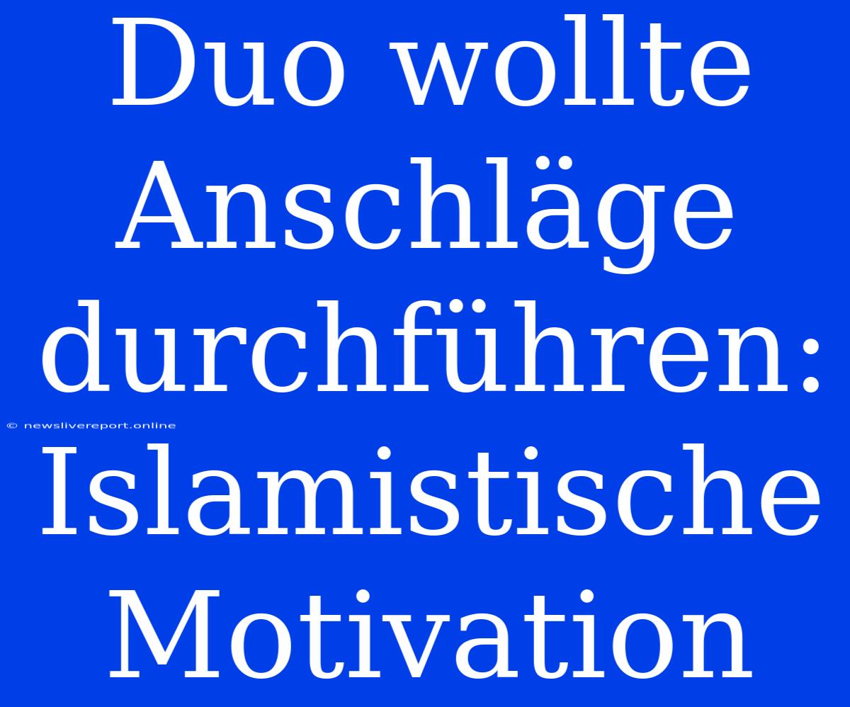 Duo Wollte Anschläge Durchführen: Islamistische Motivation