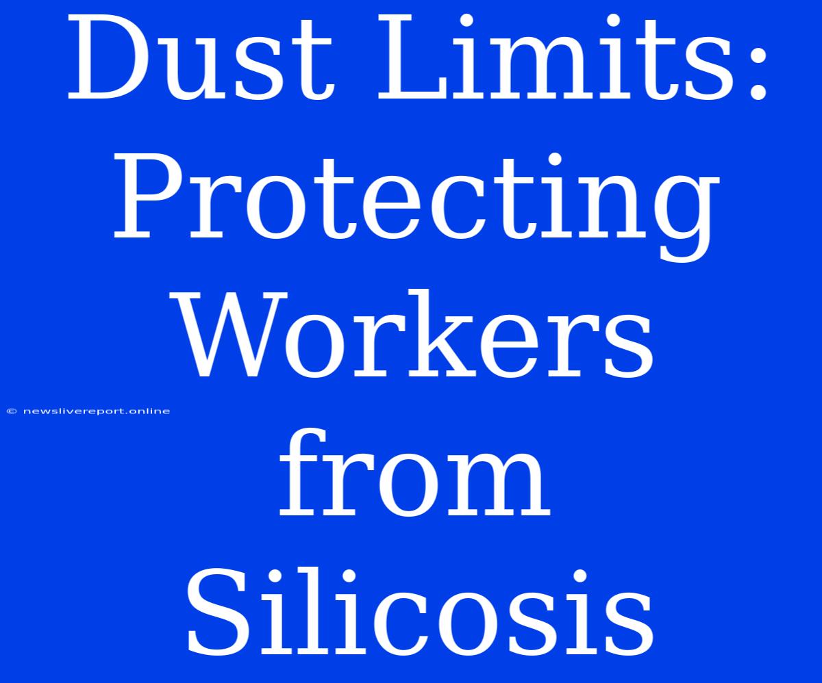 Dust Limits: Protecting Workers From Silicosis