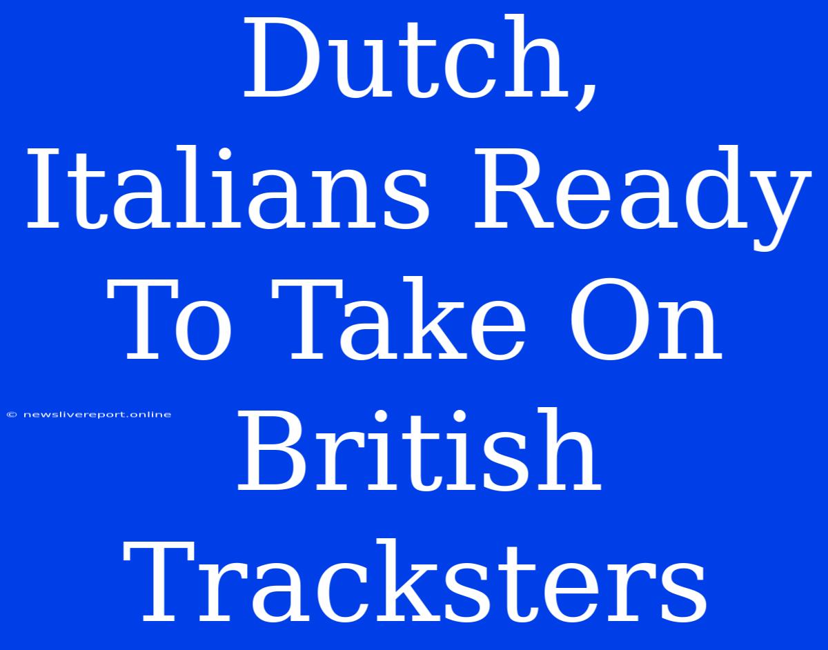 Dutch, Italians Ready To Take On British Tracksters