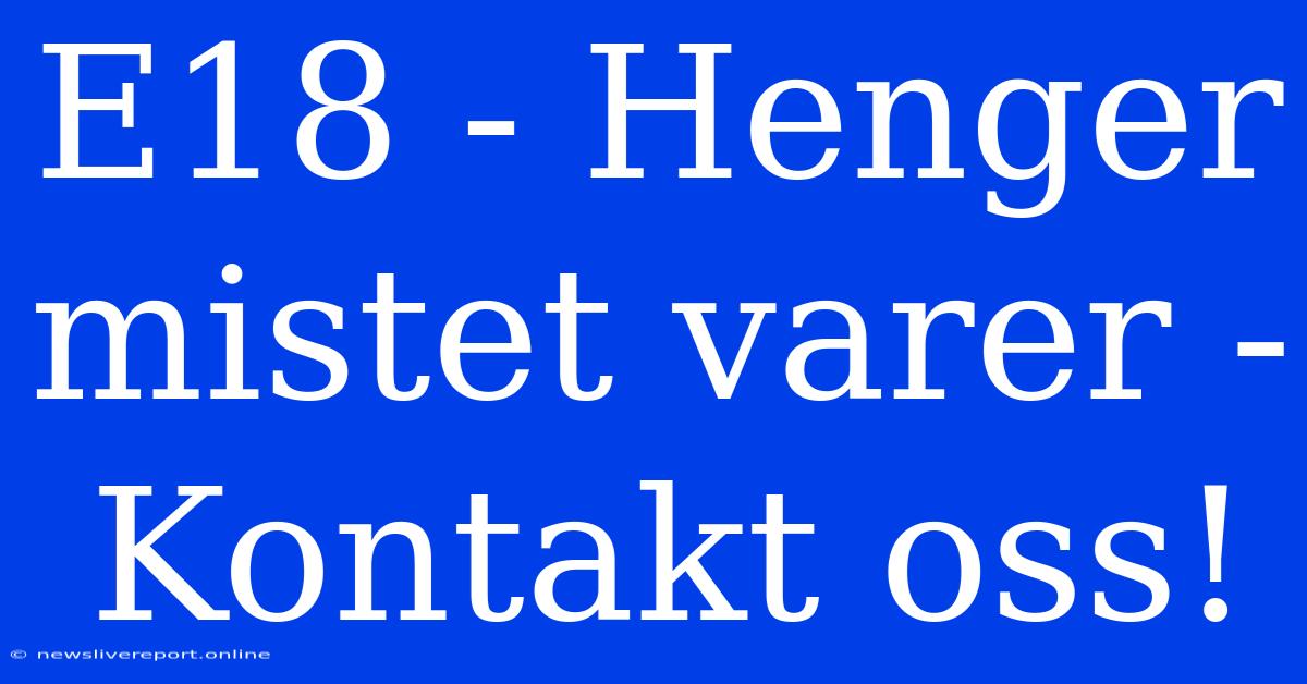 E18 - Henger Mistet Varer - Kontakt Oss!