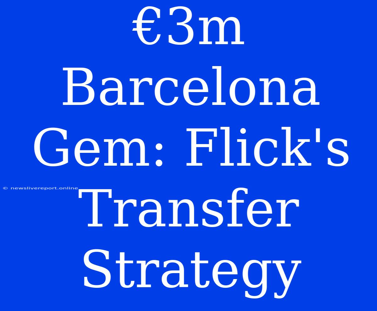 €3m Barcelona Gem: Flick's Transfer Strategy