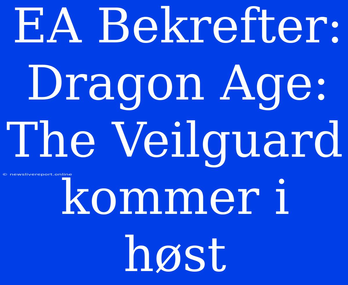 EA Bekrefter: Dragon Age: The Veilguard Kommer I Høst