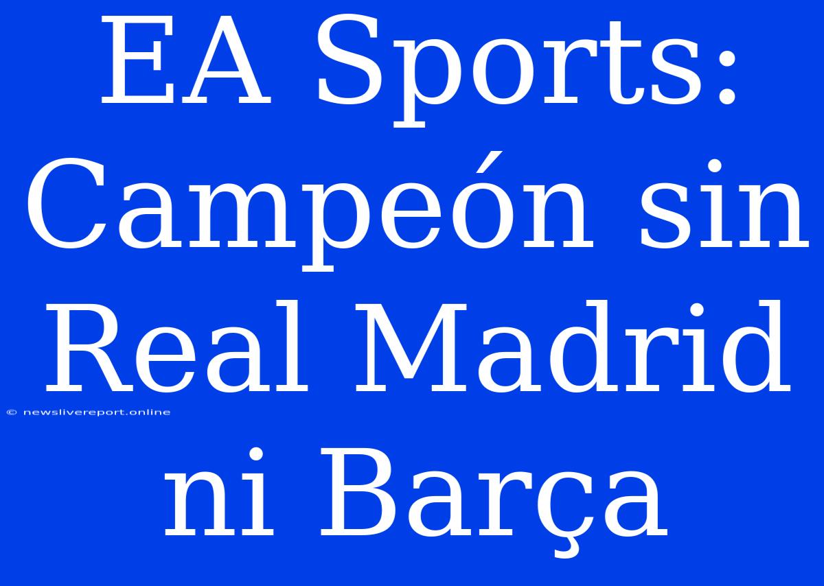 EA Sports: Campeón Sin Real Madrid Ni Barça