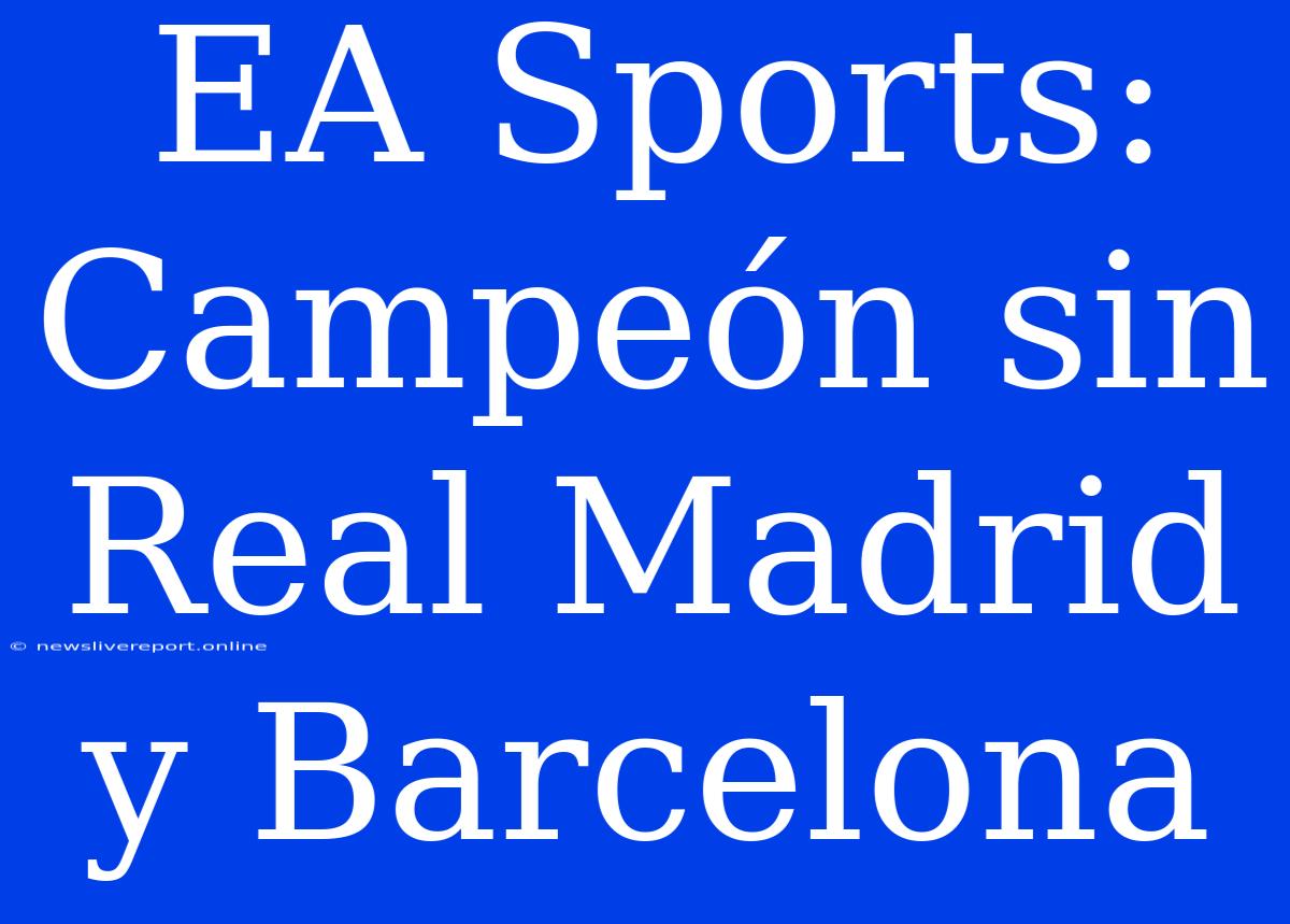 EA Sports: Campeón Sin Real Madrid Y Barcelona