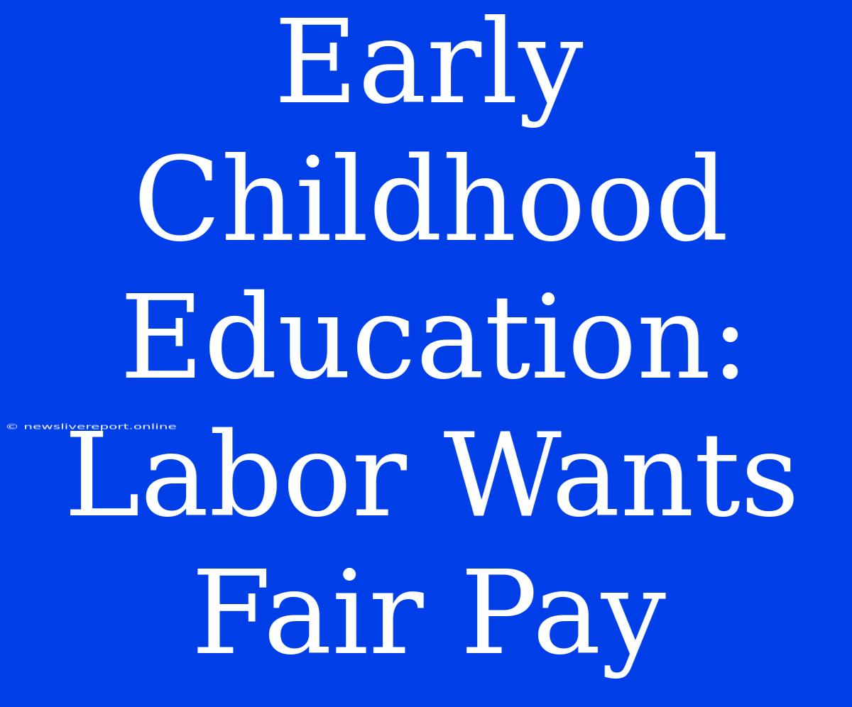 Early Childhood Education: Labor Wants Fair Pay