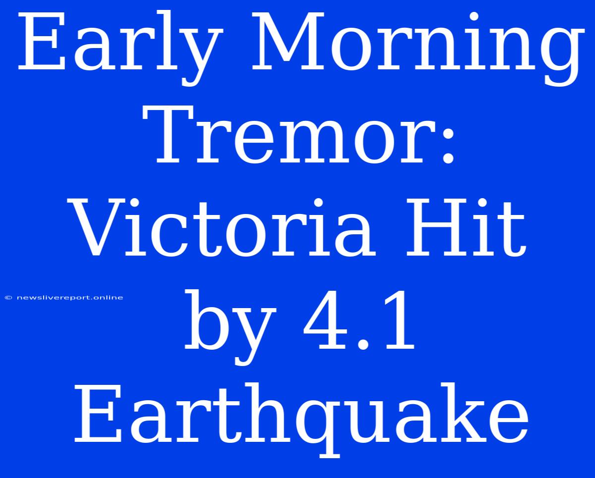 Early Morning Tremor: Victoria Hit By 4.1 Earthquake