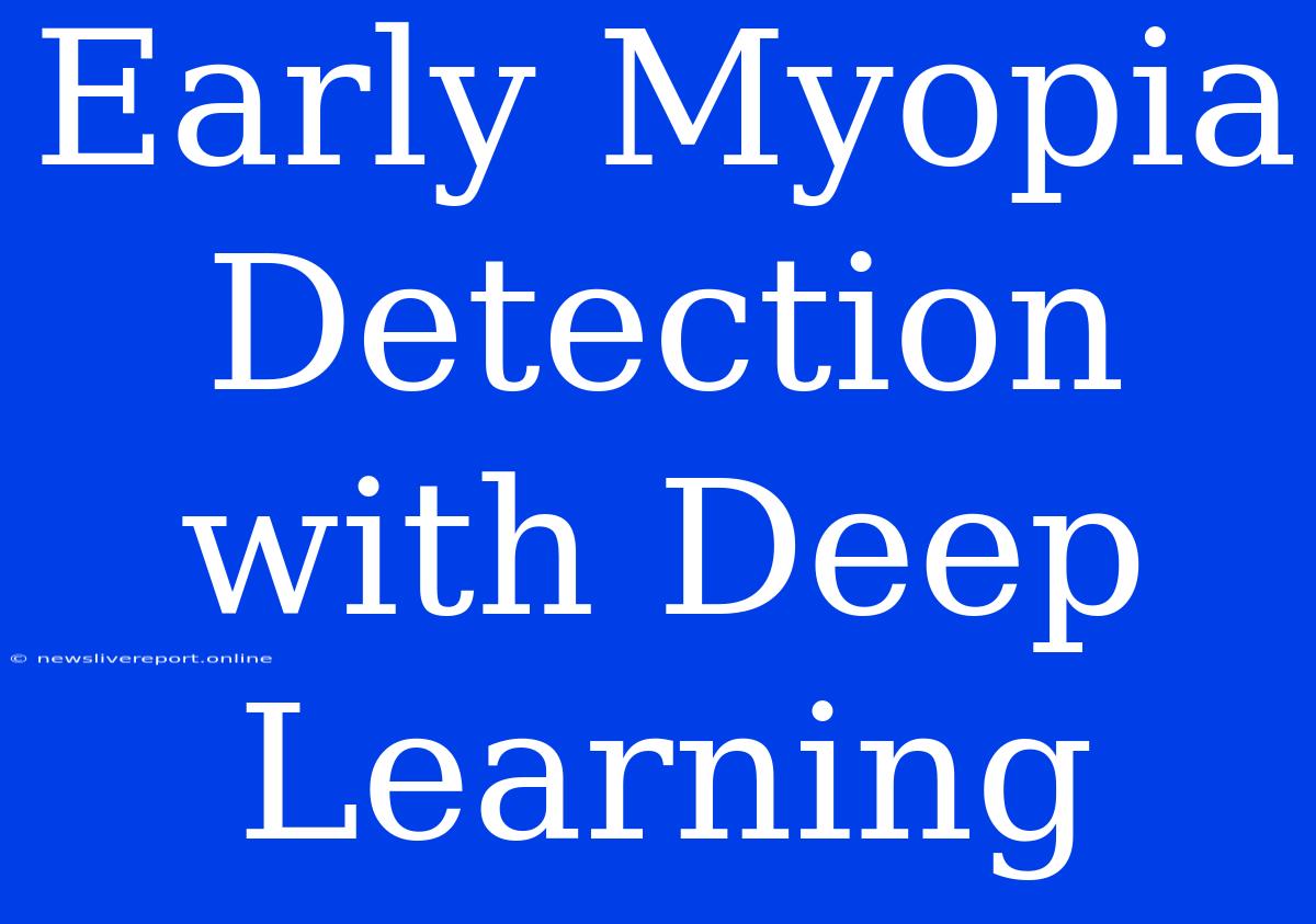 Early Myopia Detection With Deep Learning