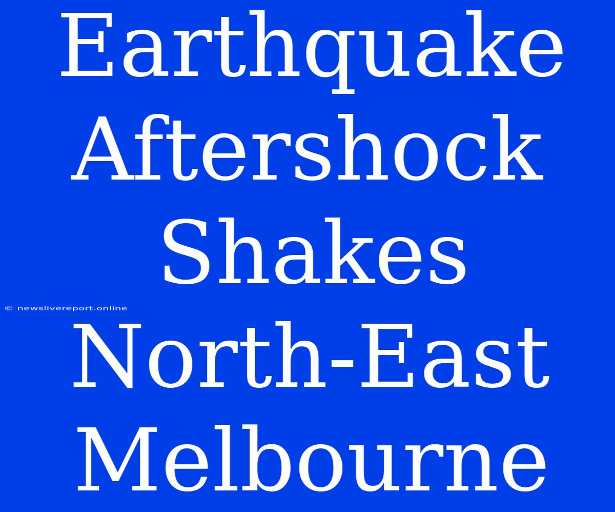 Earthquake Aftershock Shakes North-East Melbourne