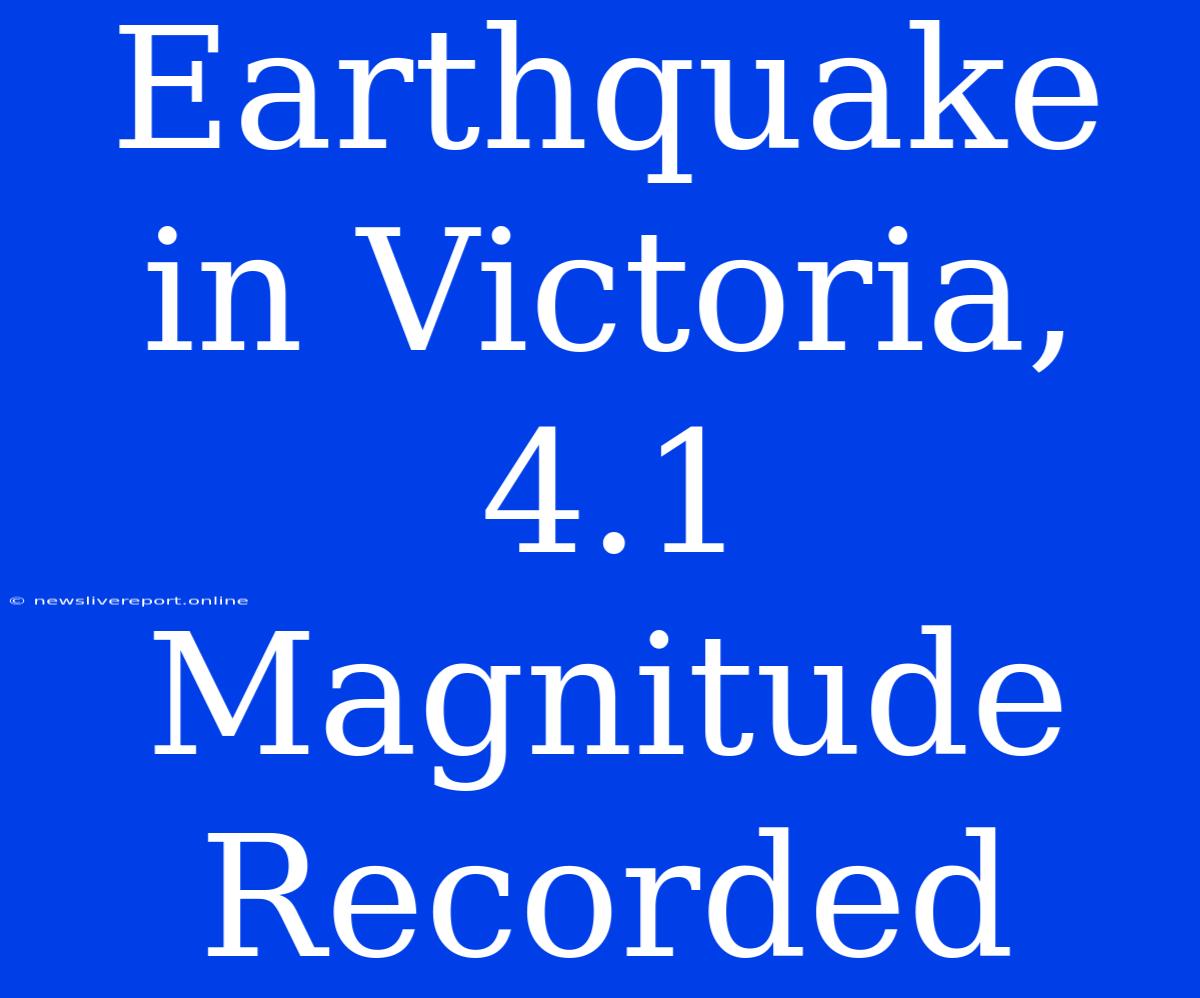 Earthquake In Victoria, 4.1 Magnitude Recorded