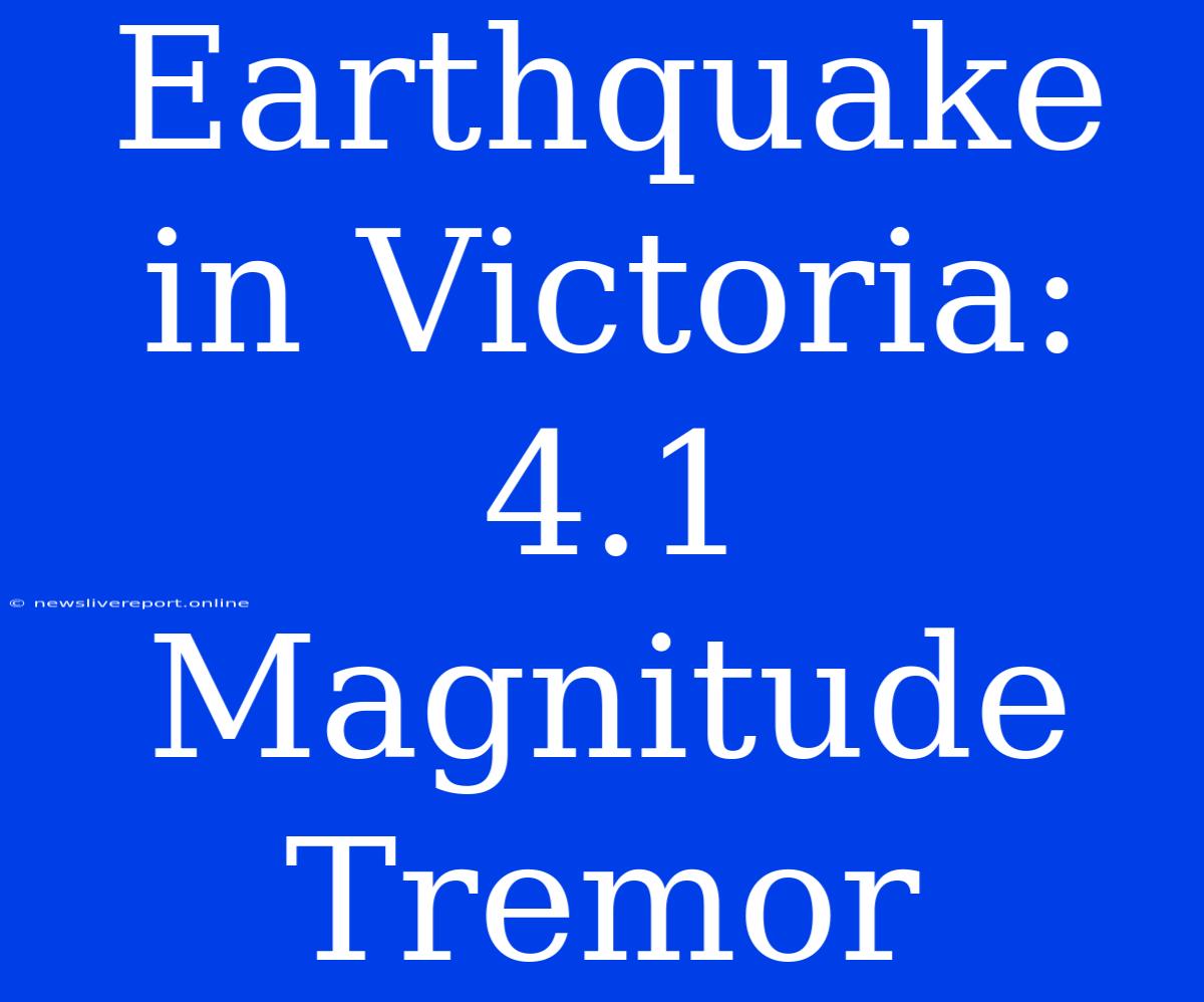 Earthquake In Victoria: 4.1 Magnitude Tremor