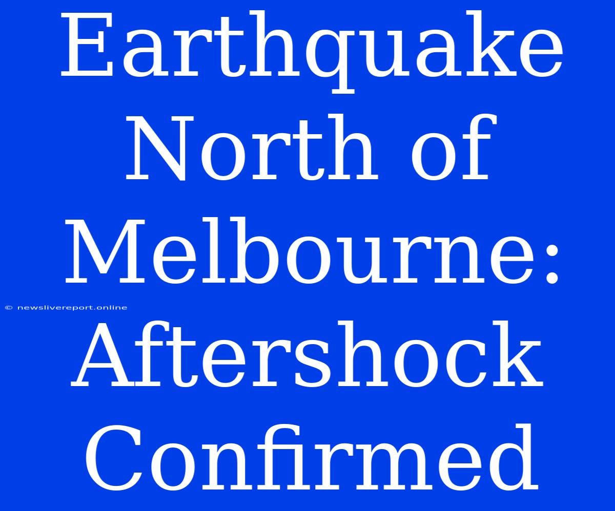 Earthquake North Of Melbourne: Aftershock Confirmed