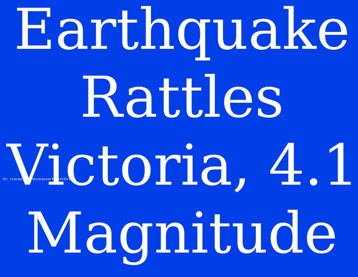 Earthquake Rattles Victoria, 4.1 Magnitude