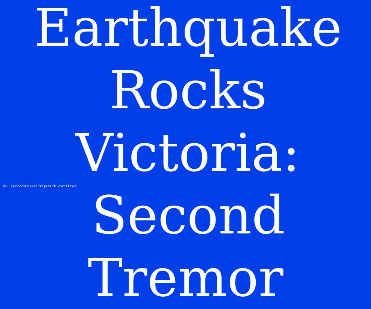 Earthquake Rocks Victoria: Second Tremor